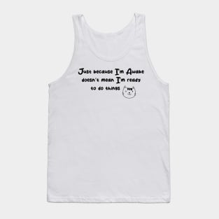 Just Because I'm Awake Doesn't Mean I'm Ready To Do Things Tank Top